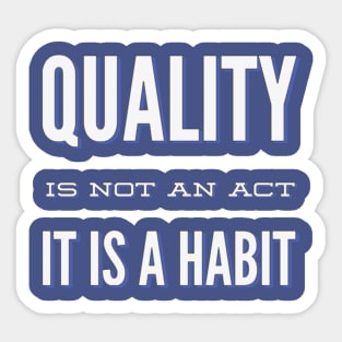 Quality is not an act it is a habit Sticker